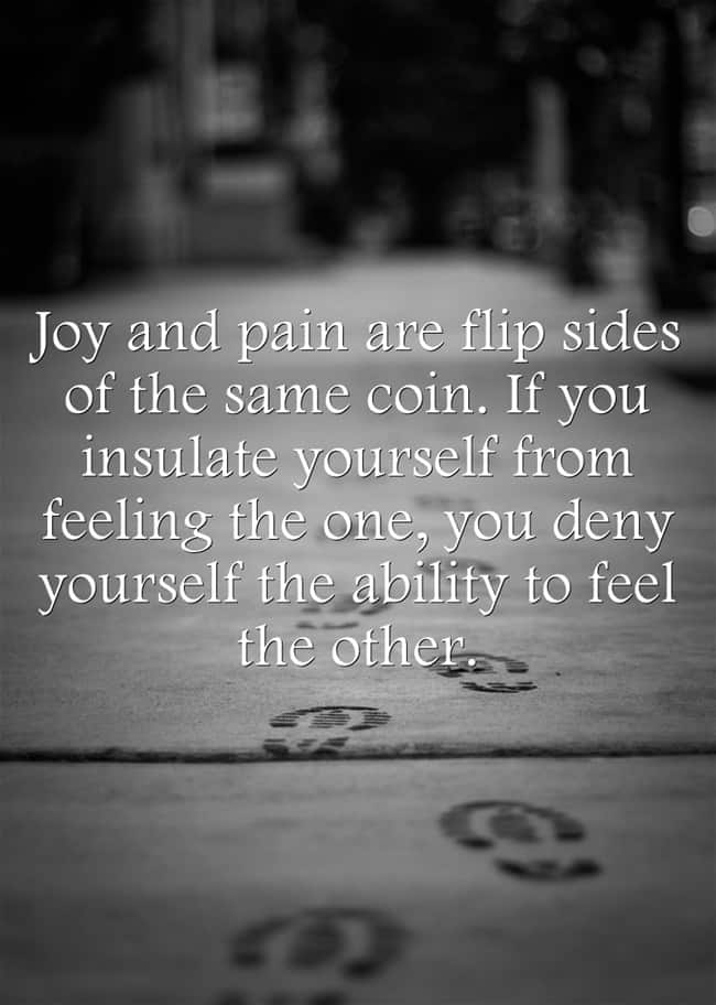 white text on grey sidewalk with footprints: joy and pain are flip sides of the same coin. If you insulate yourself from feeling the one, you deny yourself the ability to feel the other