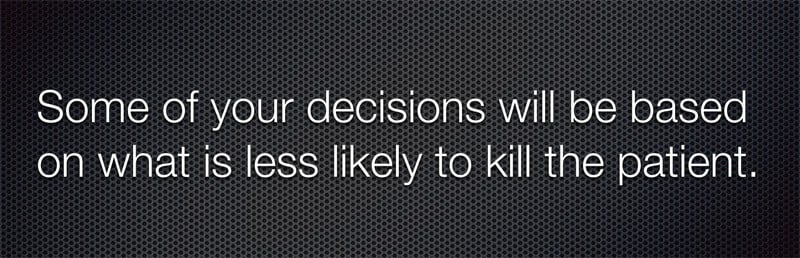 white text on black background: some of your decisions will be based on what is less likely to kill the patient