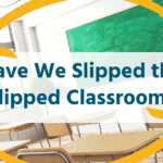 classroom, blue text on white background: have we slipped the flipped classroom?
